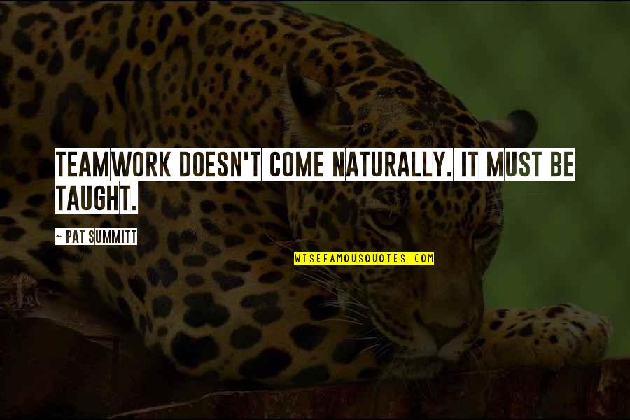 Teamwork Basketball Quotes By Pat Summitt: Teamwork doesn't come naturally. It must be taught.