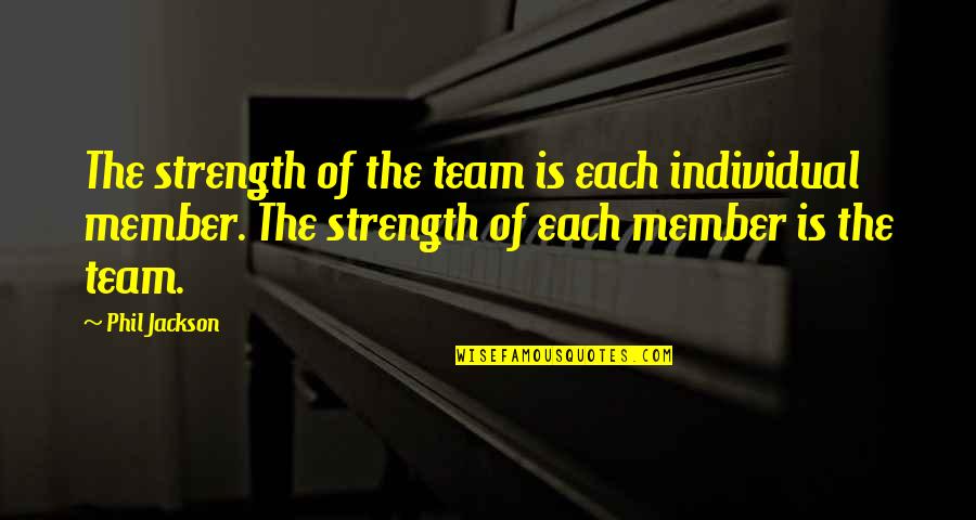 Teamwork Basketball Quotes By Phil Jackson: The strength of the team is each individual