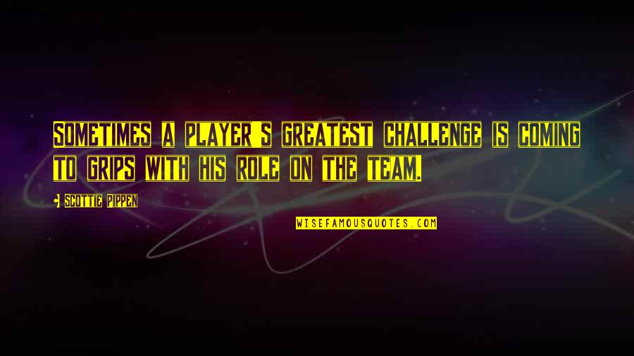Teamwork Basketball Quotes By Scottie Pippen: Sometimes a player's greatest challenge is coming to