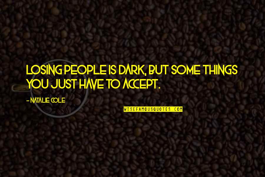 Teamwork By Phil Jackson Quotes By Natalie Cole: Losing people is dark, but some things you