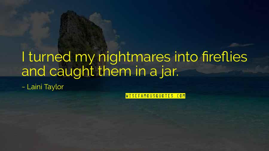 Teamwork Dream Work Quotes By Laini Taylor: I turned my nightmares into fireflies and caught