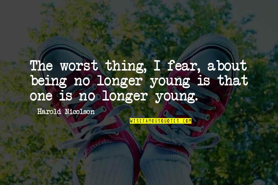 Teamwork During Difficult Times Quotes By Harold Nicolson: The worst thing, I fear, about being no Teamwork During Difficult Times Quotes By Harold Nicolson: The worst thing, I fear, about being no