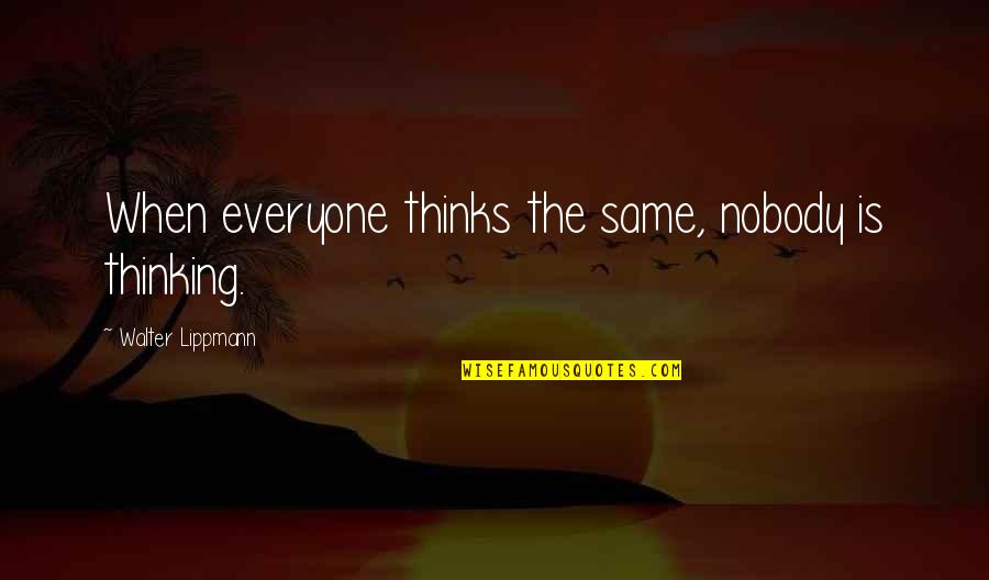 Teamwork In Healthcare Quotes By Walter Lippmann: When everyone thinks the same, nobody is thinking.