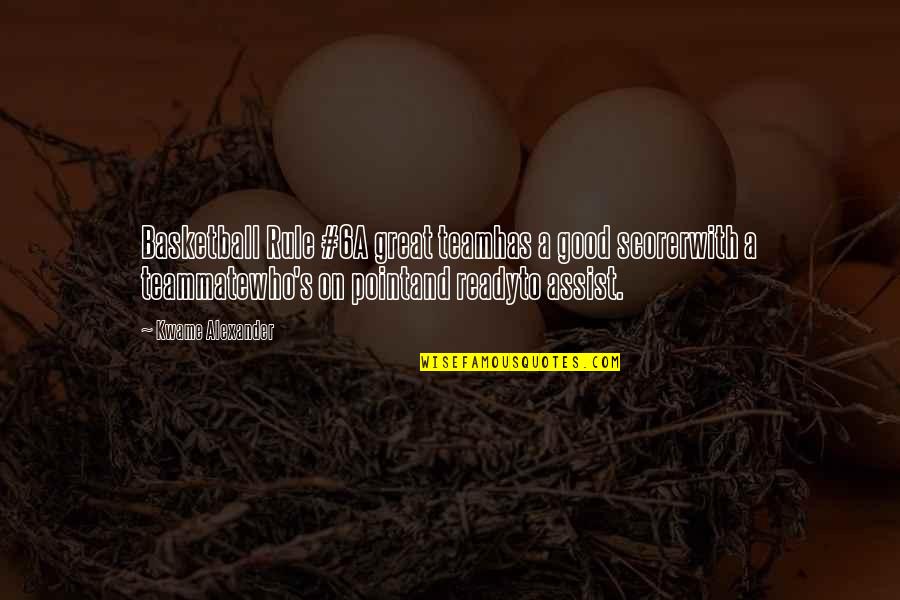 Teamwork In Sports Quotes By Kwame Alexander: Basketball Rule #6A great teamhas a good scorerwith