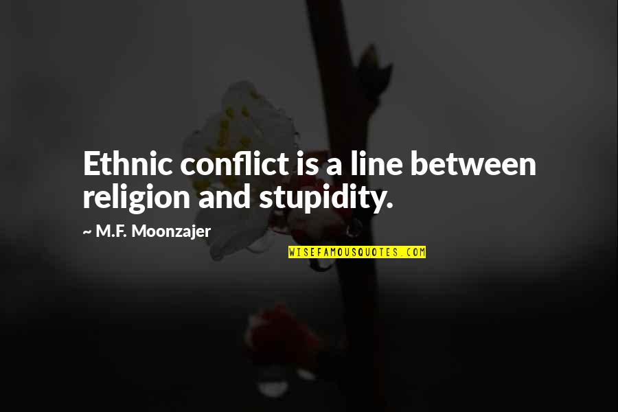 Teamwork In The Workplace Quotes By M.F. Moonzajer: Ethnic conflict is a line between religion and