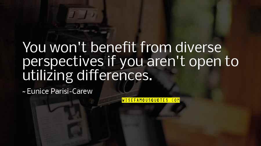 Teamwork Leadership Quotes By Eunice Parisi-Carew: You won't benefit from diverse perspectives if you Teamwork Leadership Quotes By Eunice Parisi-Carew: You won't benefit from diverse perspectives if you
