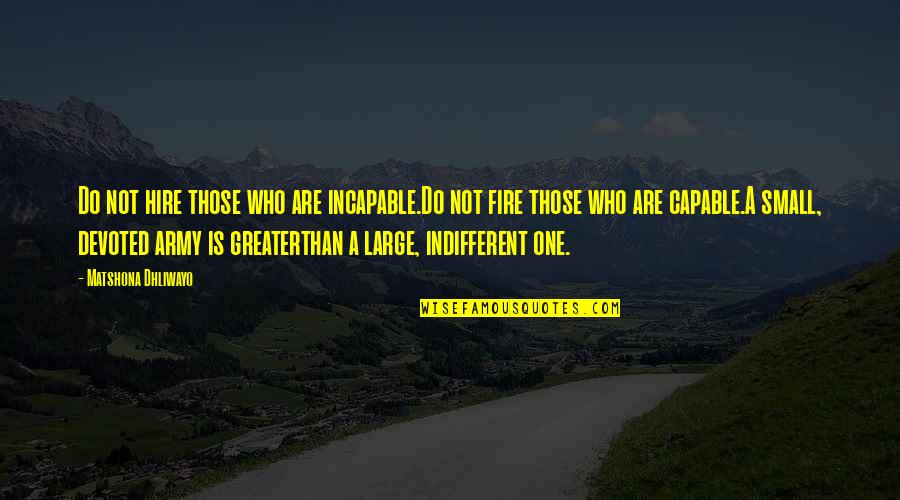 Teamwork Leadership Quotes By Matshona Dhliwayo: Do not hire those who are incapable.Do not Teamwork Leadership Quotes By Matshona Dhliwayo: Do not hire those who are incapable.Do not