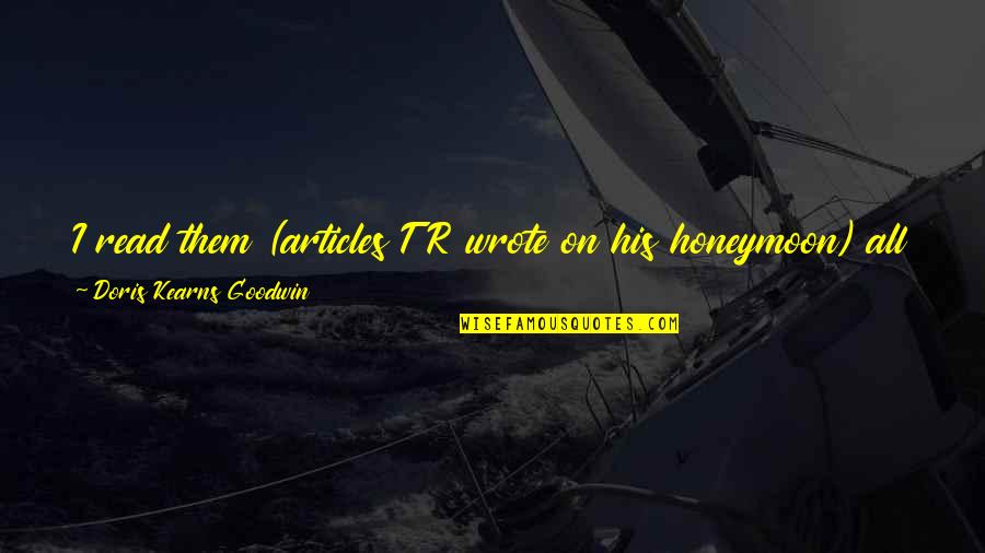 Teamwork Marriage Quotes By Doris Kearns Goodwin: I read them (articles TR wrote on his Teamwork Marriage Quotes By Doris Kearns Goodwin: I read them (articles TR wrote on his