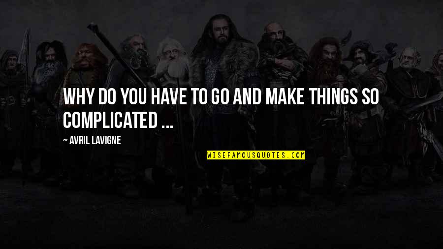 Teamwork Military Quotes By Avril Lavigne: Why do you have to go and make Teamwork Military Quotes By Avril Lavigne: Why do you have to go and make