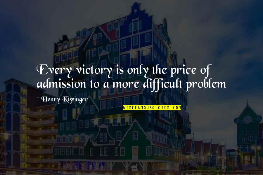 Teamwork Problem Solving Quotes By Henry Kissinger: Every victory is only the price of admission