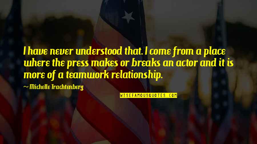 Teamwork Relationship Quotes By Michelle Trachtenberg: I have never understood that. I come from