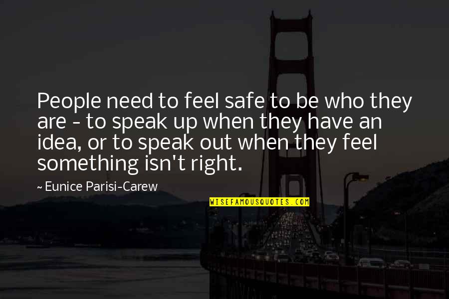 Teamwork Safety Quotes By Eunice Parisi-Carew: People need to feel safe to be who Teamwork Safety Quotes By Eunice Parisi-Carew: People need to feel safe to be who