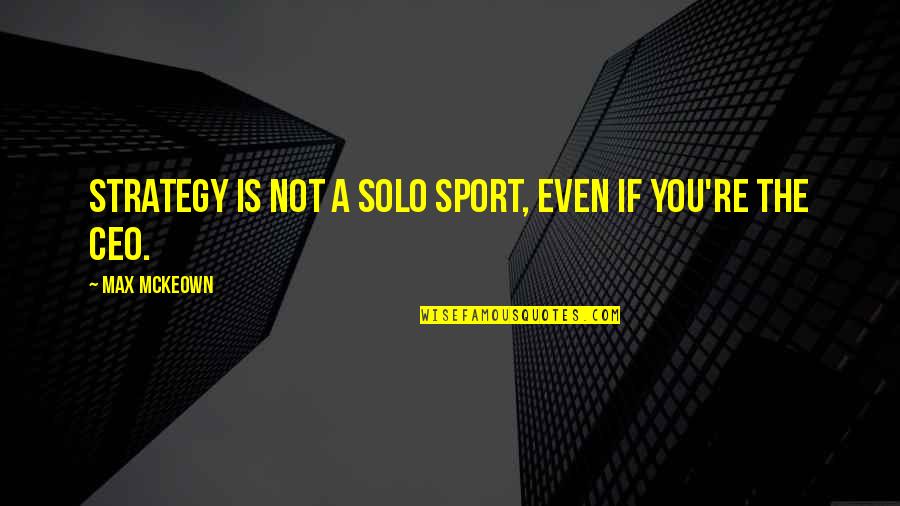 Teamwork Sports Quotes By Max McKeown: Strategy is not a solo sport, even if
