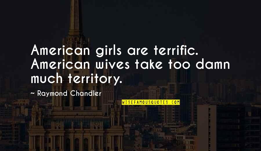 Teamwork Success Quotes By Raymond Chandler: American girls are terrific. American wives take too Teamwork Success Quotes By Raymond Chandler: American girls are terrific. American wives take too