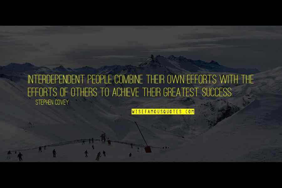 Teamwork Success Quotes By Stephen Covey: Interdependent people combine their own efforts with the Teamwork Success Quotes By Stephen Covey: Interdependent people combine their own efforts with the