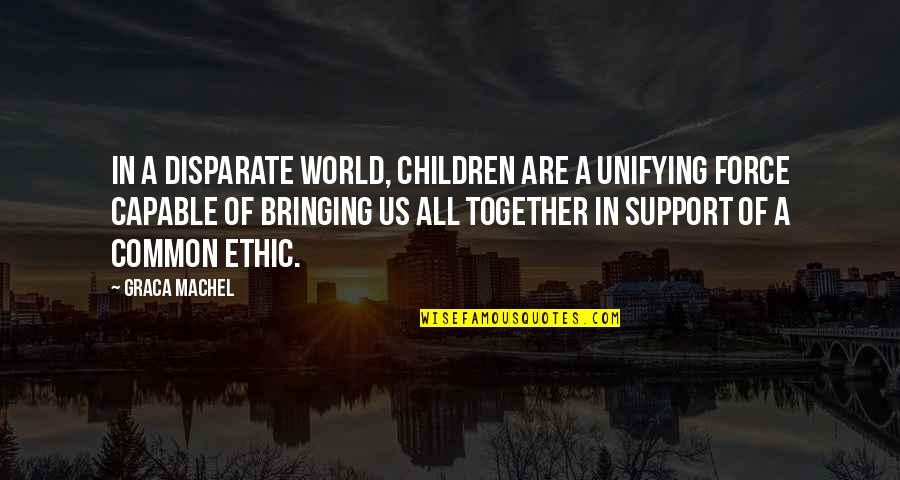 Teamwork Support Quotes By Graca Machel: In a disparate world, children are a unifying