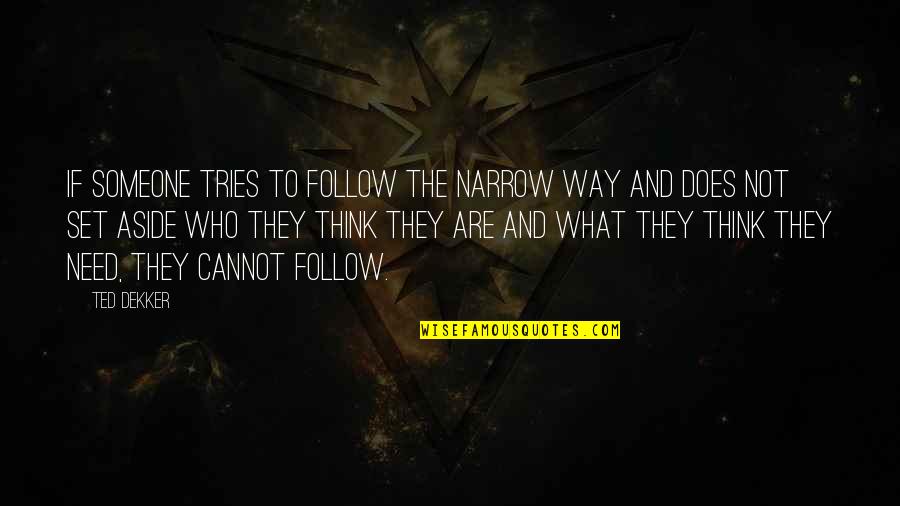 Teamwork To Achieve Goals Quotes By Ted Dekker: If someone tries to follow the narrow way