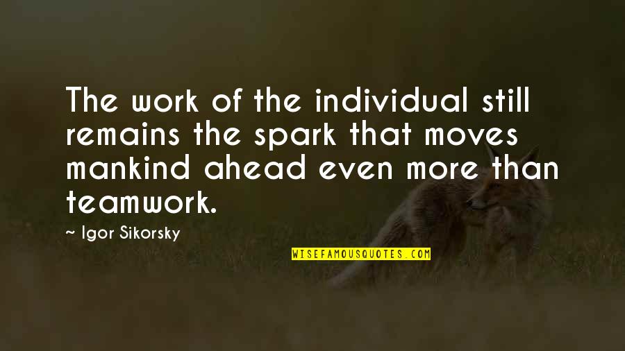 Teamwork Vs Individual Work Quotes By Igor Sikorsky: The work of the individual still remains the