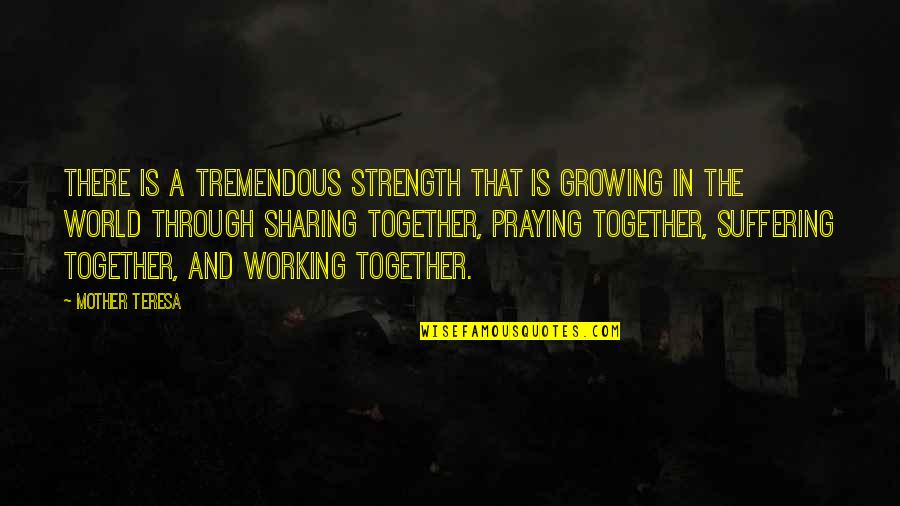 Teamwork Working Together Quotes By Mother Teresa: There is a tremendous strength that is growing