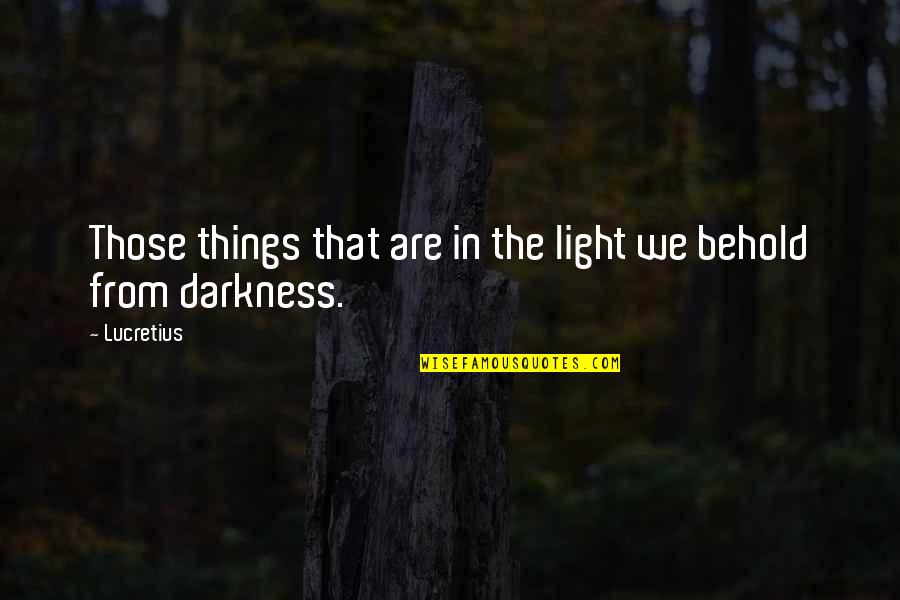 Teamworkers Quotes By Lucretius: Those things that are in the light we