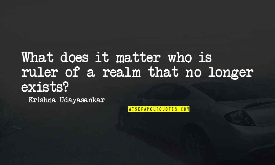 Teanagers Quotes By Krishna Udayasankar: What does it matter who is ruler of