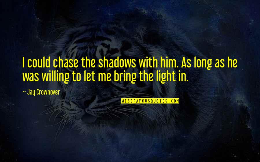 Teangalach Quotes By Jay Crownover: I could chase the shadows with him. As Teangalach Quotes By Jay Crownover: I could chase the shadows with him. As