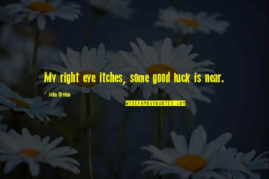 Teangalach Quotes By John Dryden: My right eye itches, some good luck is Teangalach Quotes By John Dryden: My right eye itches, some good luck is