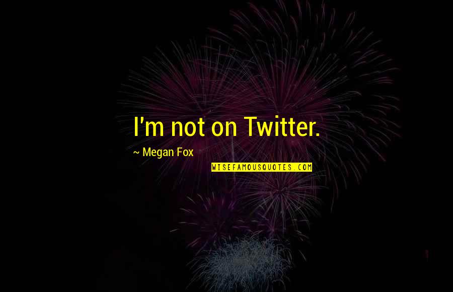 Teangalach Quotes By Megan Fox: I'm not on Twitter. Teangalach Quotes By Megan Fox: I'm not on Twitter.