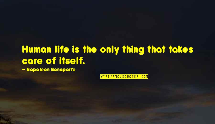 Teangalach Quotes By Napoleon Bonaparte: Human life is the only thing that takes Teangalach Quotes By Napoleon Bonaparte: Human life is the only thing that takes