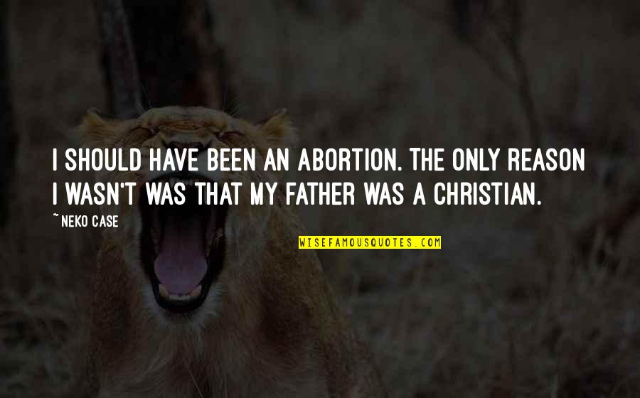Teangalach Quotes By Neko Case: I should have been an abortion. The only Teangalach Quotes By Neko Case: I should have been an abortion. The only