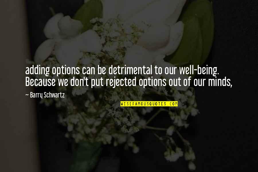 Teanglann Quotes By Barry Schwartz: adding options can be detrimental to our well-being. Teanglann Quotes By Barry Schwartz: adding options can be detrimental to our well-being.