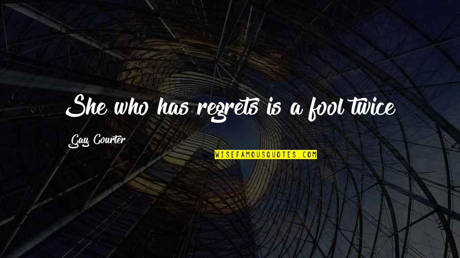 Teapot Time Quotes By Gay Courter: She who has regrets is a fool twice!