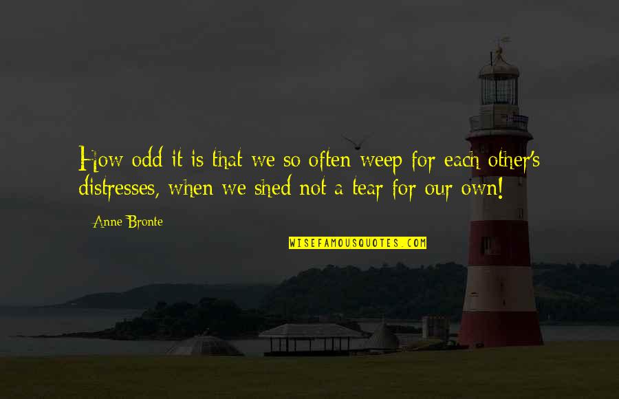 Tear And Friendship Quotes By Anne Bronte: How odd it is that we so often