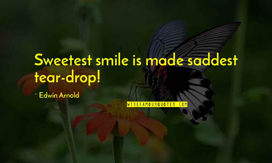Tear And Smile Quotes By Edwin Arnold: Sweetest smile is made saddest tear-drop!