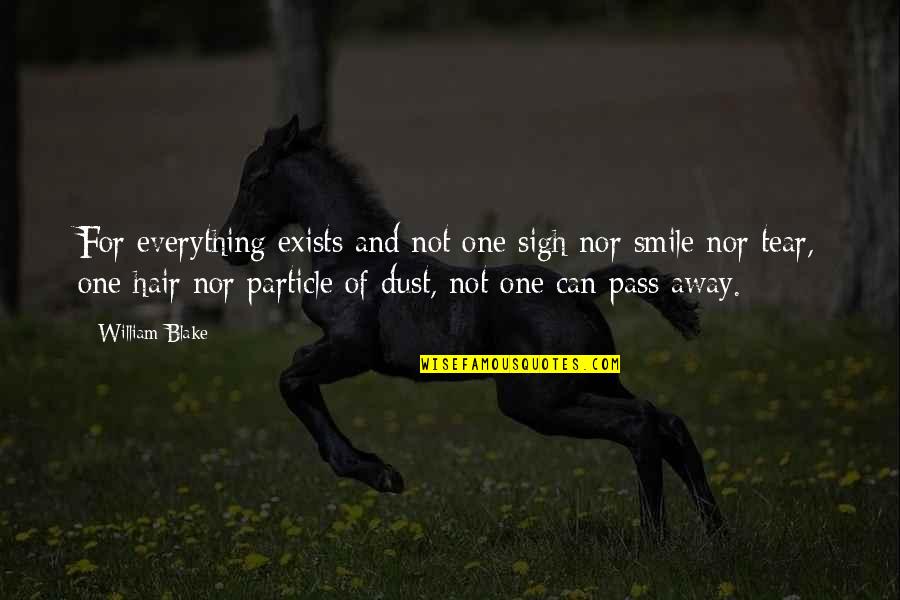 Tear And Smile Quotes By William Blake: For everything exists and not one sigh nor