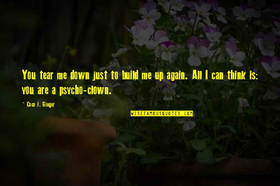 Tear Down To Build Up Quotes By Coco J. Ginger: You tear me down just to build me Tear Down To Build Up Quotes By Coco J. Ginger: You tear me down just to build me