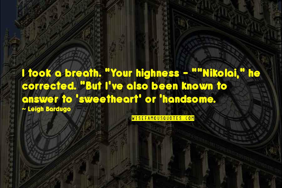 Tear Dropping Quotes By Leigh Bardugo: I took a breath. "Your highness - ""Nikolai,"