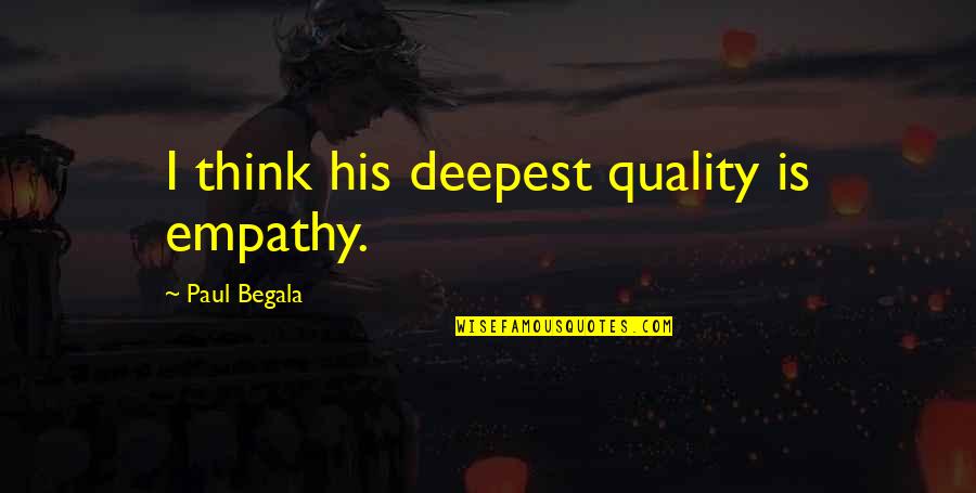 Tear Inducing Quotes By Paul Begala: I think his deepest quality is empathy. Tear Inducing Quotes By Paul Begala: I think his deepest quality is empathy.