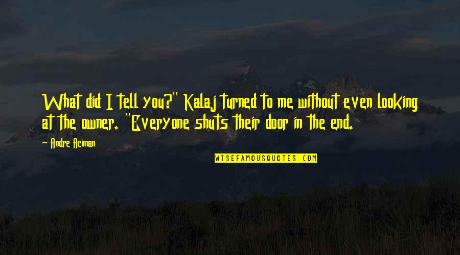 Tear Jerking Sister Quotes By Andre Aciman: What did I tell you?" Kalaj turned to