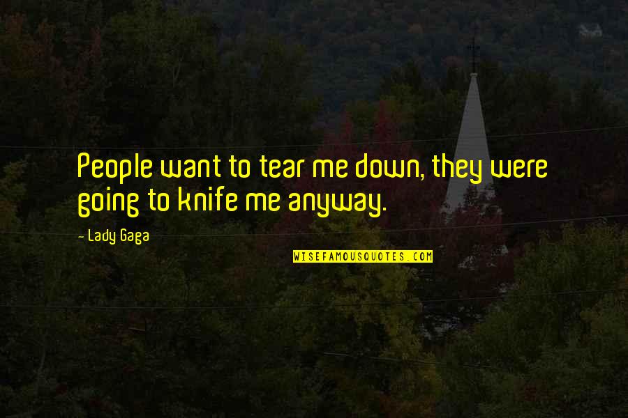 Tear Me Down Quotes By Lady Gaga: People want to tear me down, they were