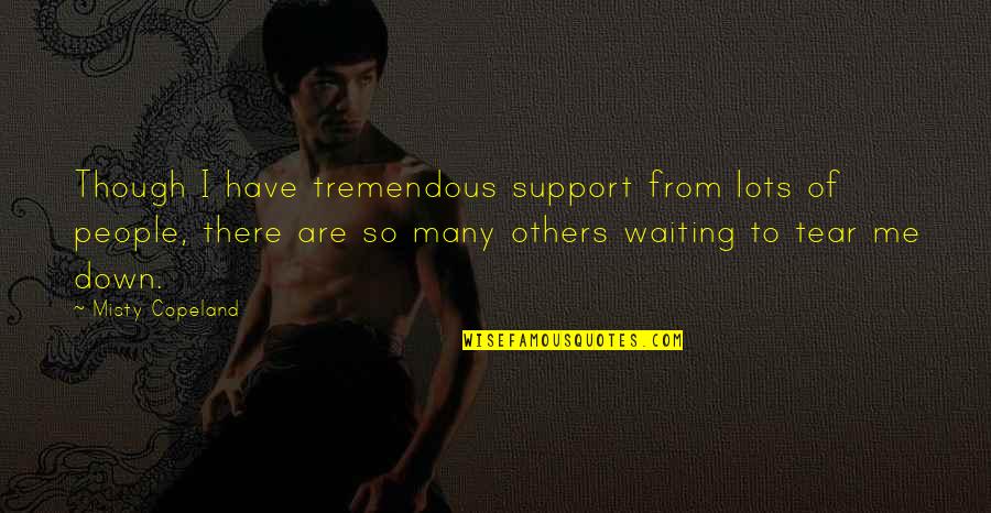 Tear Others Down Quotes By Misty Copeland: Though I have tremendous support from lots of Tear Others Down Quotes By Misty Copeland: Though I have tremendous support from lots of