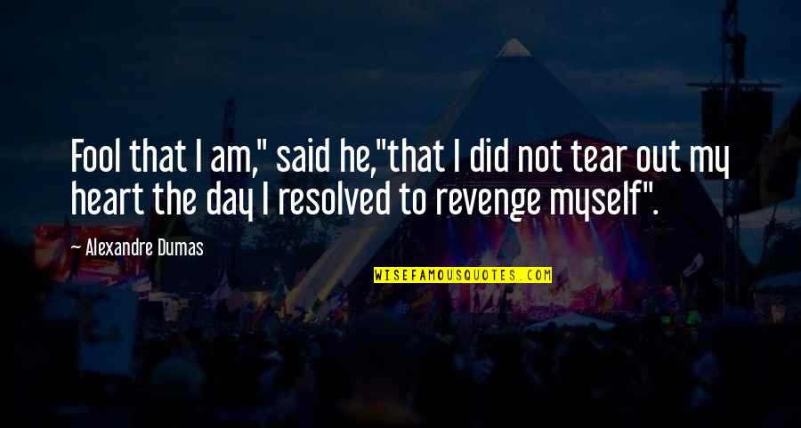 Tear Out My Heart Quotes By Alexandre Dumas: Fool that I am," said he,"that I did Tear Out My Heart Quotes By Alexandre Dumas: Fool that I am," said he,"that I did