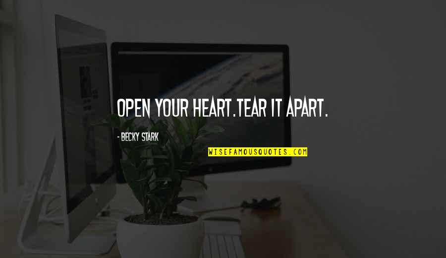 Tear Out My Heart Quotes By Becky Stark: Open your heart.Tear it apart. Tear Out My Heart Quotes By Becky Stark: Open your heart.Tear it apart.