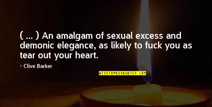 Tear Out My Heart Quotes By Clive Barker: ( ... ) An amalgam of sexual excess Tear Out My Heart Quotes By Clive Barker: ( ... ) An amalgam of sexual excess