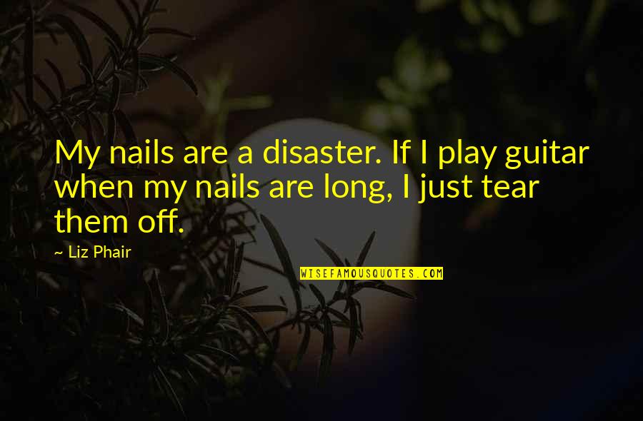 Tear Quotes By Liz Phair: My nails are a disaster. If I play