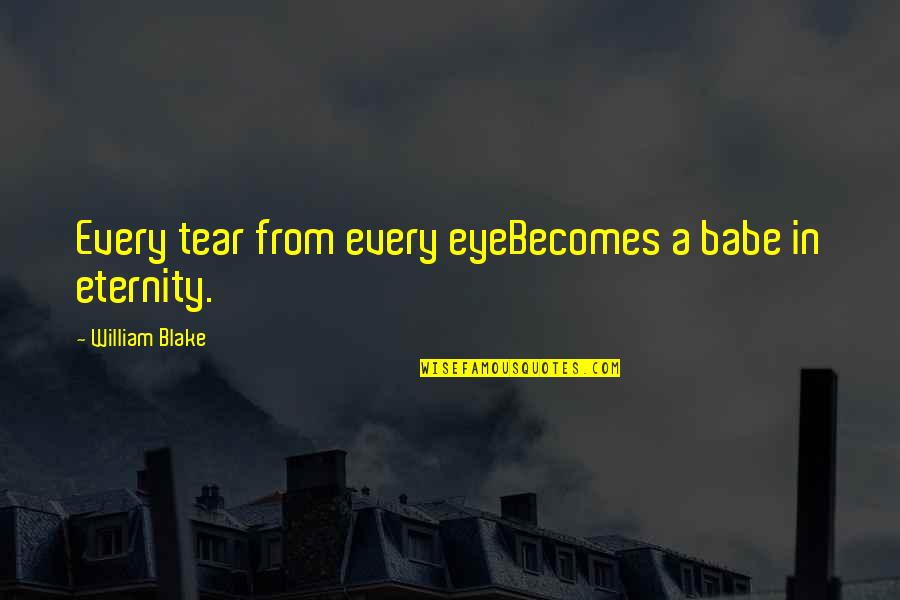Tear Quotes By William Blake: Every tear from every eyeBecomes a babe in Tear Quotes By William Blake: Every tear from every eyeBecomes a babe in