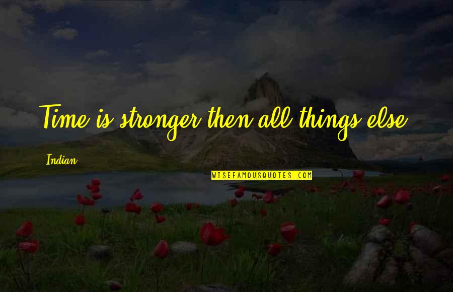 Tear Shedding Quotes By Indian: Time is stronger then all things else.