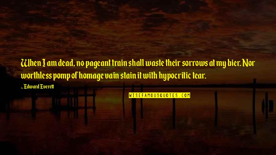 Tear Stain Quotes By Edward Everett: When I am dead, no pageant train shall