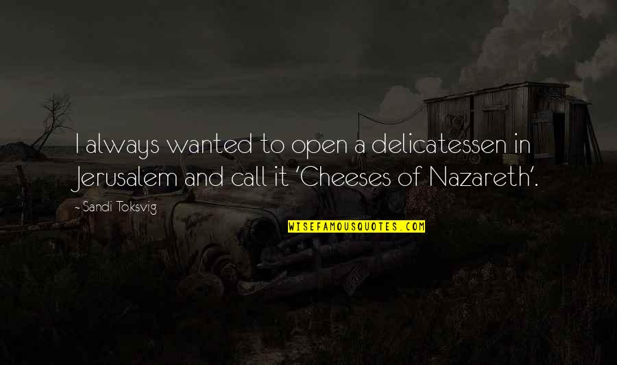 Tear Stained Beaches Quotes By Sandi Toksvig: I always wanted to open a delicatessen in