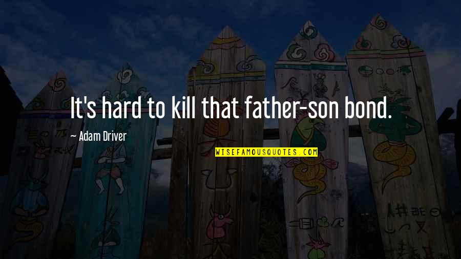 Tear Stains Quotes By Adam Driver: It's hard to kill that father-son bond.